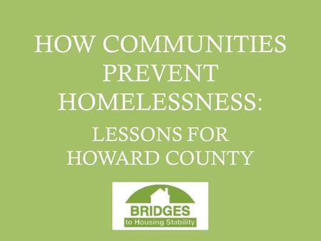 HOW COMMUNITIES PREVENT HOMELESSNESS: LESSONS FOR HOWARD COUNTY.