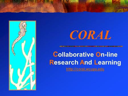 CORAL C ollaborative On-line Research And Learning