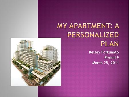 Kelsey Fortunato Period 9 March 25, 2011.  How I will pay for my apartment  How many people will be living with me and how we will split up the rent.