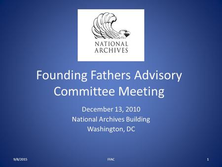 Founding Fathers Advisory Committee Meeting December 13, 2010 National Archives Building Washington, DC 9/8/20151FFAC.