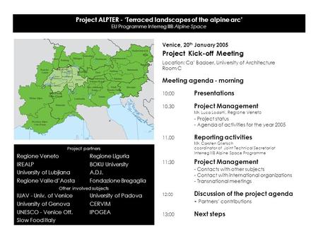 Project ALPTER - ‘Terraced landscapes of the alpine arc’ EU Programme Interreg IIIB Alpine Space Venice, 20 th January 2005 Project Kick-off Meeting Location: