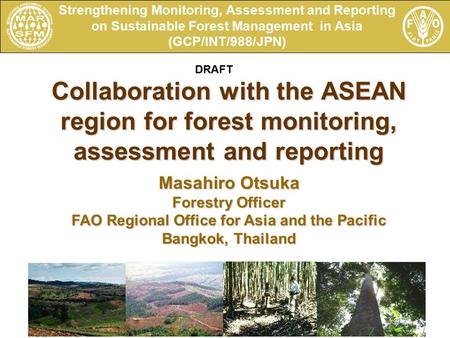 Strengthening Monitoring, Assessment and Reporting on Sustainable Forest Management in Asia (GCP/INT/988/JPN) Collaboration with the ASEAN region for forest.