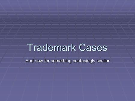 Trademark Cases And now for something confusingly similar.