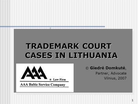 1 TRADEMARK COURT CASES IN LITHUANIA © Giedrė Domkutė, Partner, Advocate Vilnius, 2007 TRADEMARK COURT CASES IN LITHUANIA © Giedrė Domkutė, Partner, Advocate.