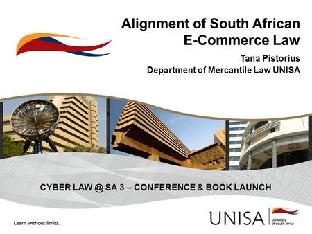 Alignment of South African E-Commerce Law Tana Pistorius Department of Mercantile Law UNISA CYBER SA 3 – CONFERENCE & BOOK LAUNCH.