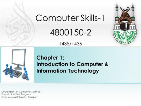 Chapter 1: Introduction to Computer & Information Technology Computer Skills-1 4800150-2 1435/1436 Department of Computer Science Foundation Year Program.