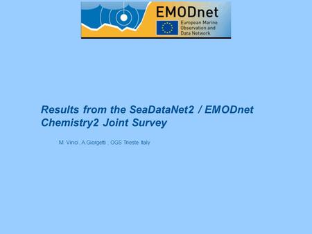 Results from the SeaDataNet2 / EMODnet Chemistry2 Joint Survey M. Vinci, A.Giorgetti ; OGS Trieste Italy.