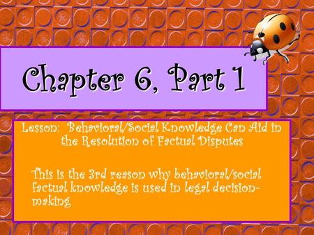 Chapter 6, Part 1 Lesson: Behavioral/Social Knowledge Can Aid in the Resolution of Factual Disputes This is the 3rd reason why behavioral/social factual.