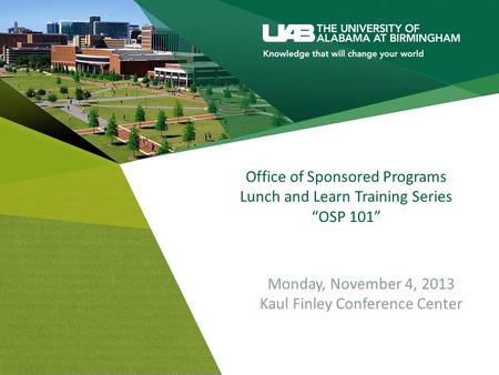 Office of Sponsored Programs Lunch and Learn Training Series “OSP 101” Monday, November 4, 2013 Kaul Finley Conference Center.