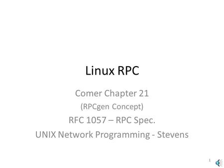 Linux RPC Comer Chapter 21 (RPCgen Concept) RFC 1057 – RPC Spec. UNIX Network Programming - Stevens 1.