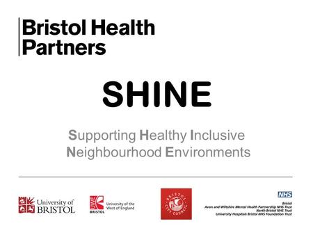 SHINE Supporting Healthy Inclusive Neighbourhood Environments.