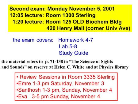 Second exam: Monday November 5, 2001 12:05 lecture: Room 1300 Sterling 1:20 lecture: Room 125 OLD Biochem Bldg 420 Henry Mall (corner Univ Ave) the exam.