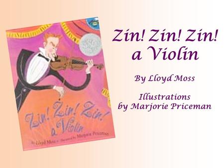 Zin! Zin! Zin! a Violin By Lloyd Moss Illustrations by Marjorie Priceman.