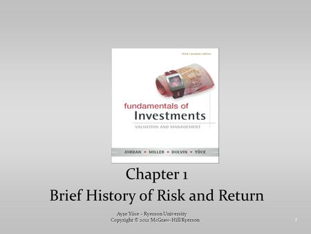 1 Chapter 1 Brief History of Risk and Return Ayşe Yüce – Ryerson University Copyright © 2012 McGraw-Hill Ryerson.