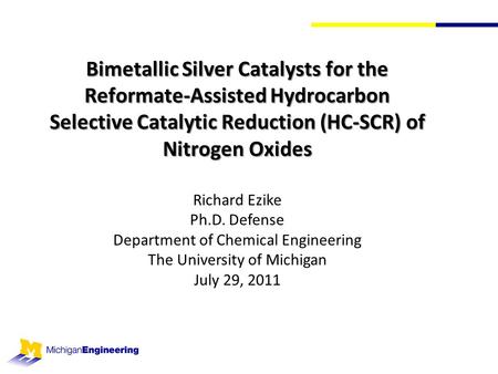 Bimetallic Silver Catalysts for the Reformate-Assisted Hydrocarbon Selective Catalytic Reduction (HC-SCR) of Nitrogen Oxides Richard Ezike Ph.D. Defense.