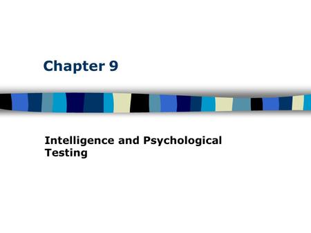 Chapter 9 Intelligence and Psychological Testing.