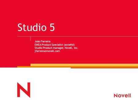 Studio 5 João Ferreira EMEA Product Specialist (exteNd) Studio Product manager, Novell, Inc.