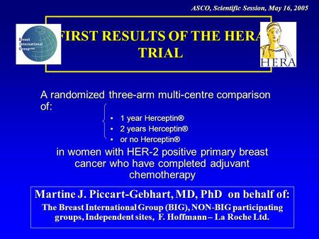 A randomized three-arm multi-centre comparison of: 1 year Herceptin®1 year Herceptin® 2 years Herceptin®2 years Herceptin® or no Herceptin®or no Herceptin®