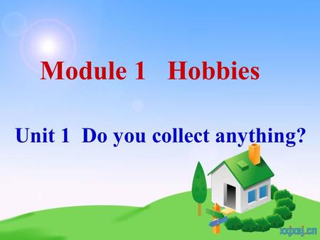 Module 1 Hobbies Unit 1 Do you collect anything?.