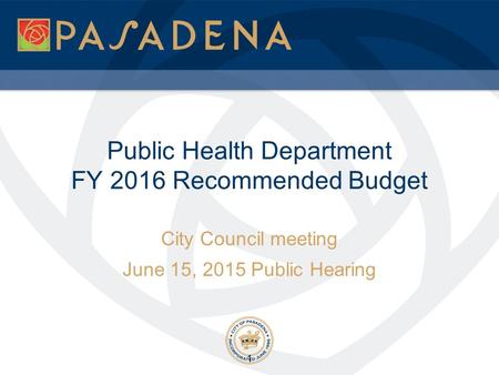 Public Health Department FY 2016 Recommended Budget City Council meeting June 15, 2015 Public Hearing 1.