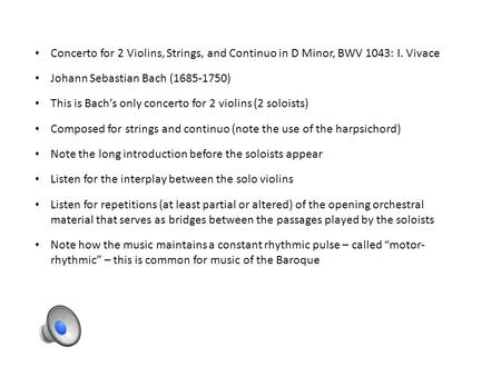 Concerto for 2 Violins, Strings, and Continuo in D Minor, BWV 1043: I. Vivace Johann Sebastian Bach (1685-1750) This is Bach’s only concerto for 2 violins.