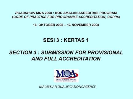 ROADSHOW MQA 2008 : KOD AMALAN AKREDITASI PROGRAM (CODE OF PRACTICE FOR PROGRAMME ACCREDITATION, COPPA) 16 OKTOBER 2008 – 13 NOVEMBER 2008 SESI 3 : KERTAS.