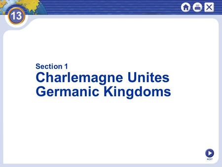 NEXT Section 1 Charlemagne Unites Germanic Kingdoms.