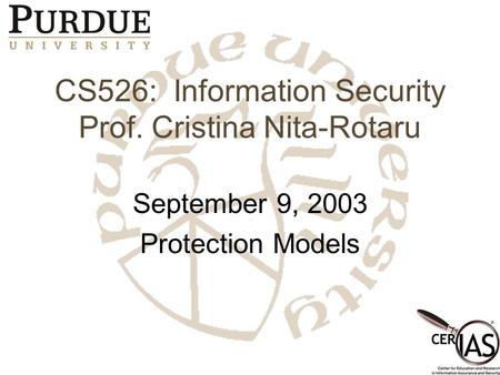 CS526: Information Security Prof. Cristina Nita-Rotaru September 9, 2003 Protection Models.