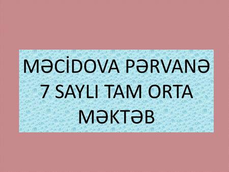 MƏCİDOVA PƏRVANƏ 7 SAYLI TAM ORTA MƏKTƏB. STANDARTLAR 1.1.1-müraciətlər zamanı sadə suallarə cavablandırır. 3.1.4-Mətnin məzmununa uyqun suallara cavab.