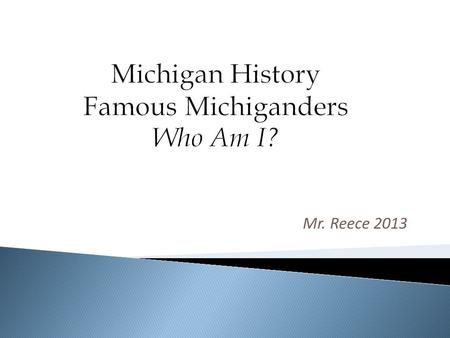 Mr. Reece 2013.  I was loyal to my family, friends, territory, and country.  I made many long journeys in a birch canoe.  When I explored the Michigan.