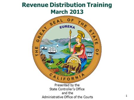 Revenue Distribution Training March 2013 Presented by the State Controller’s Office and the Administrative Office of the Courts 1.