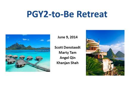 PGY2-to-Be Retreat June 9, 2014 Scott Denstaedt Marty Tam Angel Qin Khanjan Shah.