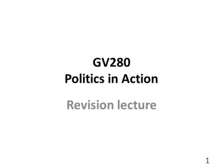 GV280 Politics in Action Revision lecture 1. 1. & 2. Definitions and models 2.