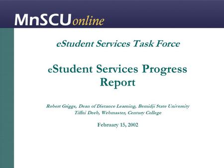 EStudent Services Task Force e Student Services Progress Report Robert Griggs, Dean of Distance Learning, Bemidji State University Tiffni Deeb, Webmaster,