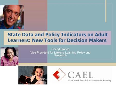 State Data and Policy Indicators on Adult Learners: New Tools for Decision Makers Cheryl Blanco Vice President for Lifelong Learning Policy and Research.