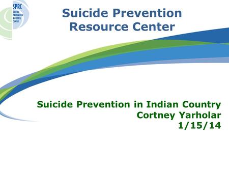 Suicide Prevention Resource Center Suicide Prevention in Indian Country Cortney Yarholar 1/15/14.