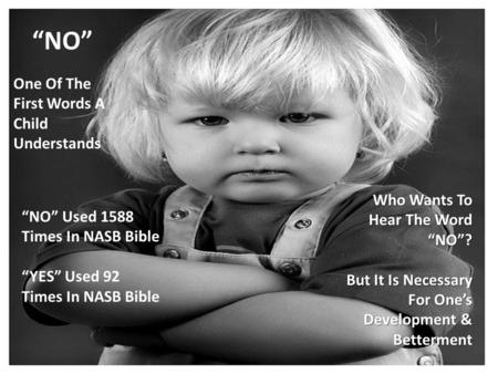 “NO” One Of The First Words A Child Understands Who Wants To Hear The Word “NO”? But It Is Necessary For One’s Development & Betterment “NO” Used 1588.