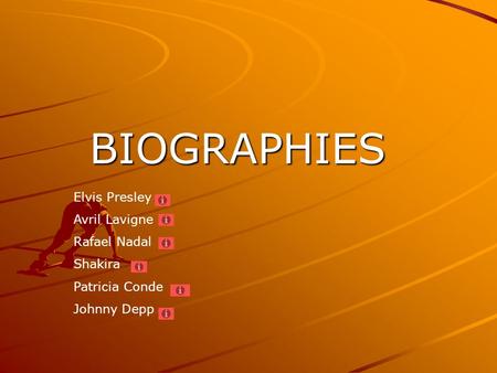 BIOGRAPHIES Elvis Presley Avril Lavigne Rafael Nadal Shakira Patricia Conde Johnny Depp.