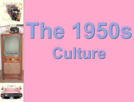 The 1950s Culture The 1950s Culture GI Bill of Rights Provided a year of unemployment payments to veterans unable to find work Received financial.