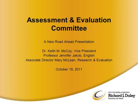 Assessment & Evaluation Committee A New Road Ahead Presentation Dr. Keith M. McCoy, Vice President Professor Jennifer Jakob, English Associate Director.