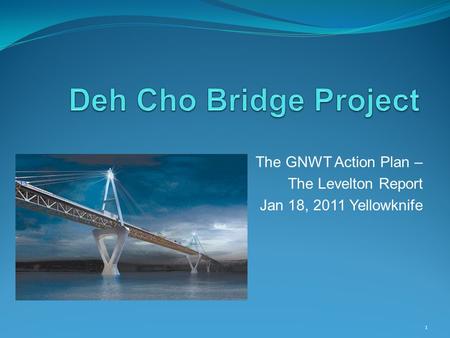 The GNWT Action Plan – The Levelton Report Jan 18, 2011 Yellowknife 1.