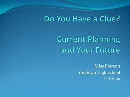 Miss Pierson Yorktown High School Fall 2009. “We should all be concerned about the future because we will have to spend the rest of our lives there.”