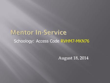 August 18, 2014 Schoology: Access Code RVHM7-MKN76.