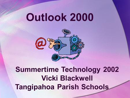 Outlook 2000 Summertime Technology 2002 Vicki Blackwell Tangipahoa Parish Schools.