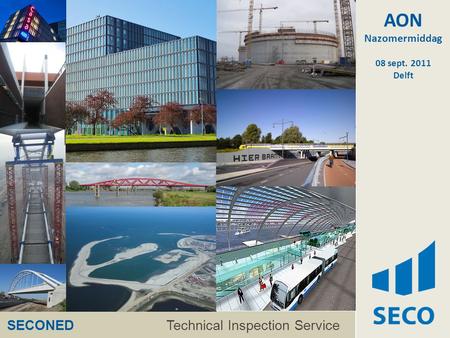 Technical Control Bureau for Construction SECONED Technical Inspection Service AON Nazomermiddag 08 sept. 2011 Delft.