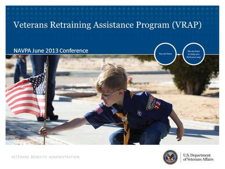 VETERANS BENEFITS ADMINISTRATION Veterans Retraining Assistance Program (VRAP) NAVPA June 2013 Conference.