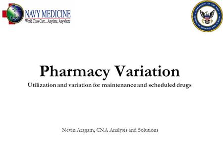 Pharmacy Variation Utilization and variation for maintenance and scheduled drugs Nevin Aragam, CNA Analysis and Solutions.