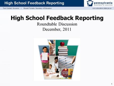 Tom Corbett, Governor ▪ Ronald Tomalis, Secretary of Educationwww.education.state.pa.us High School Feedback Reporting 1 Roundtable Discussion December,