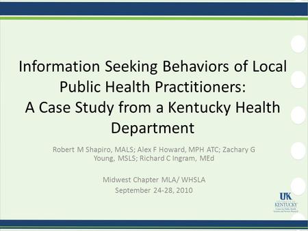 Information Seeking Behaviors of Local Public Health Practitioners: A Case Study from a Kentucky Health Department Robert M Shapiro, MALS; Alex F Howard,