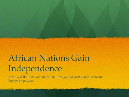 African Nations Gain Independence After WWII almost all African nations gained independence from European powers.